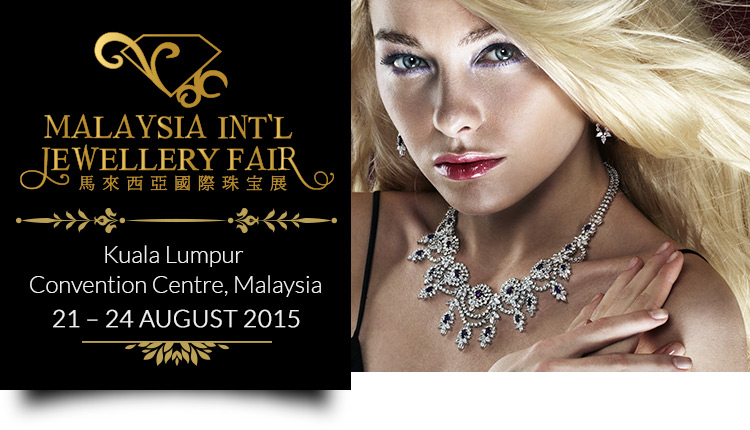 Malaysia International Jewellery Fair 2015  | 21–24 August 2015 at Kuala Lumpur Convention Centre, Malaysia