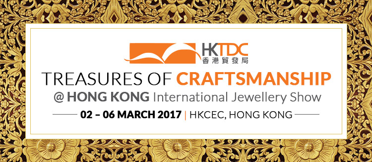 Treasures of Craftsmanship at Hong Kong International jewellery | 02 – 06 March 2017 at HKCEC, Hong Kong